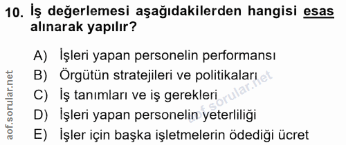 10. soru: İş değerlemesi aşağıdakilerden hangisi esas alınarak yapılır? A) İşleri yapan personelin performansı B) Örgütün strat…