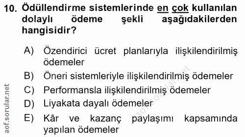 10. soru: Ödüllendirme sistemlerinde en çok kullanılan dolayiı ödeme şekli aşağıdakilerden hangisidir? A) Özendirici ücret plan…