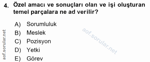 4. soru: Özel amacı ve sonuçları olan ve iși oluşturan temel parçalara ne ad verilir? A) Sorumluluk B) Meslek C) Pozisyon D) Y…