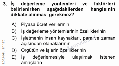 3. soru: Iş değerleme yöntemleri ve faktörleri belirlenirken aşağıdakilerden hangisinin dikkate alınması gerekmez? A) Piyasa ü…