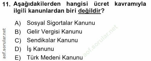 11. soru: Aşağıdakilerden hangisi ücret kavramıyla ilgili kanunlardan biri değildir? A) Sosyal Sigortalar Kanunu B) Gelir Vergi…