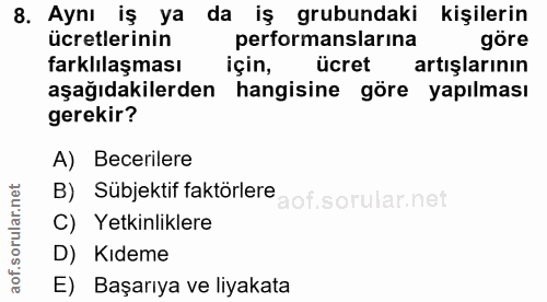 8. soru: Aynı iş ya da iş grubundaki kişilerin ücretlerinin performanslarına farklılaşması için, ücret artışlarının aşağıdakil…