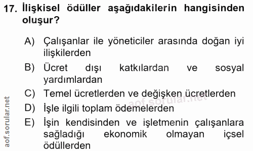 17. soru: Ilişkisel ödüller aşağıdakilerin hangisinden oluşur? A) Çalışanlar ile yöneticiler arasında doğan iyi ilişkilerden B)…