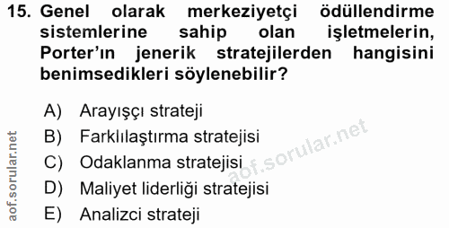 15. soru: Genel olarak merkeziyetçi ödüllendirme sistemlerine sahip olan işletmelerin, Porter'ın jenerik stratejilerden hangisi…