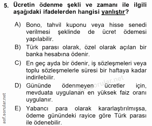 5. soru: Ucretin ödenme şekli ve zamanı ile ilgili aşağıdaki ifadelerden hangisi yanlıştır? A) Bono, tahvil kuponu veya hisse…