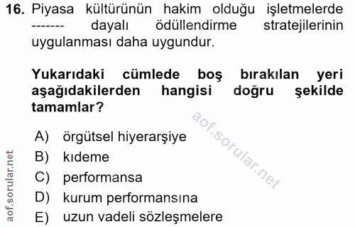 16. soru: Piyasa kültürünün hakim olduğu işletmelerde dayalı ödüllendirme stratejilerinin uygulanması daha uygundur. Yukarıdaki…