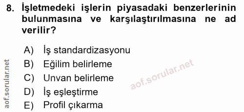8. soru: İşletmedeki işlerin piyasadaki benzerlerinin bulunmasına ve karşılaştırılmasına ne ad verilir? A) İş standardizasyonu…