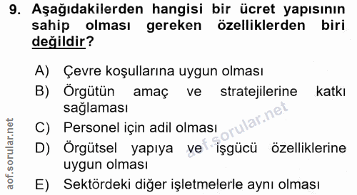 9. soru: Aşağıdakilerden hangisi bir ücret yapısının sahip olması gereken özelliklerden biri değildir? A) Çevre koşullarına uy…