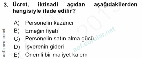 3. soru: Ucret, iktisadi açıdan aşağıdakilerden hangisiyle ifade edilir? A) Personelin kazancı B) Emeğin fiyatı Personelin sat…