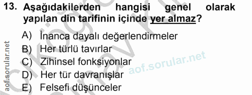 13. soru: Aşağıdakilerden hangisi genel olarak yapılan din tarifinin içinde yer almaz? A) İnanca dayalı değerlendirmeler B) Her…