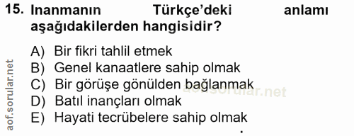 15. soru: Inanmanın Türkçe'deki anlamı aşağıdakilerden hangisidir? A) Bir fikri tahlil etmek B) Genel kanaatlere sahip olmak C)…