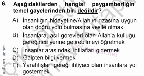 6. soru: Aşağıdakilerden hangisi peygamberliğin temel gayelerinden biri değildir? A) Insanlığın hidayetine/Allah'ın rızasına u…
