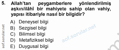 5. soru: Allah'tan peygamberlere yönlendirilmiş aşkın/ilâhî bir mahiyete sahip olan vahiy, yapısı itibariyle nasıl bir bilgidi…