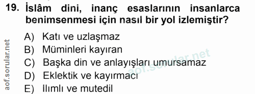 19. soru: İslâm dini, inanç esaslarının insanlarca benimsenmesi için nasıl bir yol izlemiştir? A) Katı ve uzlaşmaz B) Müminleri…