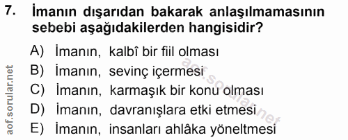 7. soru: İmanın dışarıdan bakarak anlaşılmamasının sebebi aşağıdakilerden hangisidir? A) İmanın, kalbî bir fiil olması B) İman…