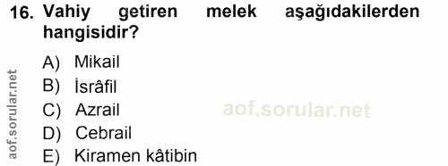 16. soru: Vahiy getiren melek aşağıdakilerden hangisidir? A) Mikail B) Isrâfil C) Azrail D) Cebrail E) Kiramen kâtibin