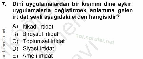 7. soru: Dini uygulamalardan bir kısmını dine aykırı uygulamalarla degiştirmek anlamına gelen irtidat şekli aşağıdakilerden ha…