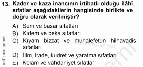 13. soru: Kader ve kaza inancının irtibatlı olduğu ilâhî sıfatlar aşağıdakilerin hangisinde birlikte ve doğru olarak verilmişti…