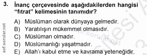 3. soru: İnanç çerçevesinde aşağıdakilerden hangisi "fıtrat" kelimesinin tanımıdır? A) Müslüman olarak dünyaya gelmedir. B) Ya…
