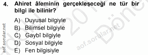 4. soru: Ahiret âleminin gerçekleşeceği ne tür bir bilgi ile bilinir? A) Duyusal bilgiyle B) Bilimsel bilgiyle C) Gaybî bilgiy…