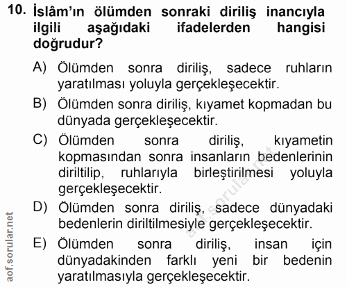 10. soru: İslâm'ın ölümden sonraki diriliş inancıyla ilgili aşağıdaki ifadelerden hangisi doğrudur? A) Ölümden sonra diriliş, s…