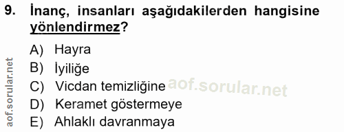 9. soru: İnanç, insanları aşağıdakilerden hangisine yonlendirmez? A) Hayra B) İyiliğe C) Vicdan temizliğine D) Keramet gösterm…