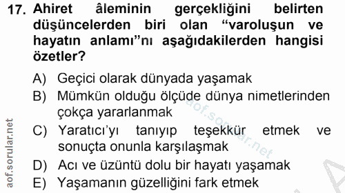 17. soru: Ahiret âleminin gerçekliğini belirten düşüncelerden biri olan "varoluşun ve hayatın anlamı"nı aşağıdakilerden hangisi…