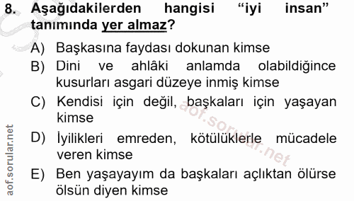 8. soru: Aşağıdakilerden hangisi "iyi insan" tanıminda yer almaz? A) Başkasına faydası dokunan kimse B) Dini ve ahlâki anlamda…