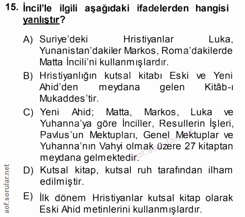 15. soru: İncil'le ilgili aşağıdaki ifadelerden hangisi yanlıştır? A) Suriye'deki Hristiyanlar Luka, Yunanistan'dakiler Markos,…
