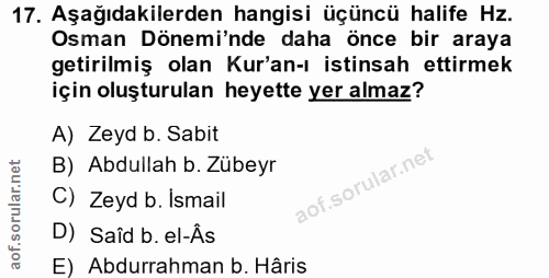 17. soru: Aşağıdakilerden hangisi üçüncü halife Hz. Osman Dönemi'nde daha önce bir araya getirilmiş olan Kur'an-ı istinsah etti…