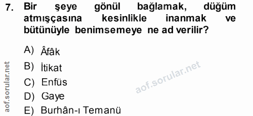 7. soru: Bir şeye gönül bağlamak, düğüm atmışçasına kesinlikle inanmak ve bütünüyle benimsemeye ne ad verilir? A) Âfâk B) itik…
