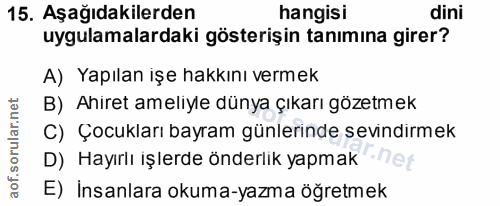 15. soru: Aşağıdakilerden hangisi dini uygulamalardaki gösterişin tanımına girer? A) Yapılan işe hakkını vermek B) Ahiret ameli…