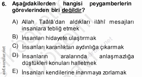 6. soru: Aşağıdakilerden hangisi peygamberlerin görevlerinden biri değildir? A) Allah Taâlâ'dan aldıkları ilâhî mesajları insa…