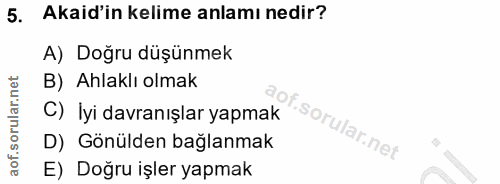 5. soru: Akaid'in kelime anlamı nedir? A) Doğru düşünmek B) Ahlaklı olmak aof C) İyi davranışlar yapmak D) Gönülden bağlanmak…