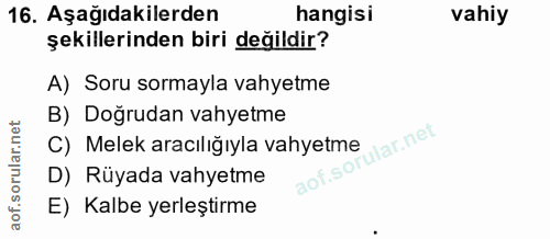 16. soru: Aşağıdakilerden hangisi vahiy şekillerinden biri değildir? A) Soru sormayla vahyetme B) Doğrudan vahyetme C) Melek ar…