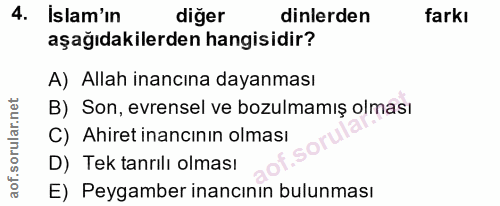 4. soru: Islam'ın diger dinlerden farkı aşağıdakilerden hangisidir? A) Allah inancına dayanması B) Son, evrensel ve bozulmamış…