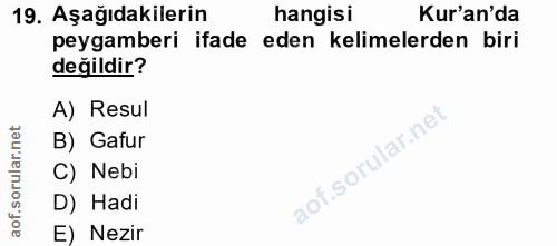 19. soru: Aşağıdakilerin hangisi Kur'an'da peygamberi ifade eden kelimelerden biri değildir? A) Resul B) Gafur C) Nebi D) Hadi…
