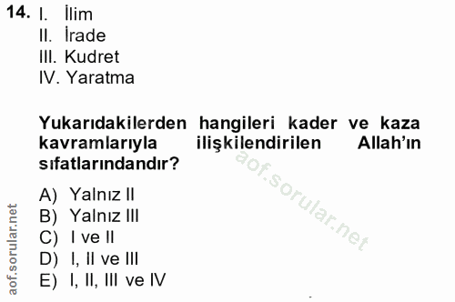14. soru: I. Ilim Il. Irade IlI. Kudret IV. Yaratma Yukarıdakilerden hangileri kader ve kaza kavramlarıyla ilişkilendirilen All…