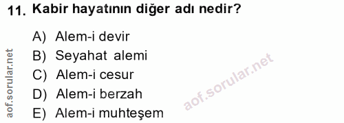 11. soru: Kabir hayatının diğer adı nedir? A) Alem-i devir B) Seyahat alemi C) Alem-i cesur D) Alem-i berzah E) Alem-i muhteşem