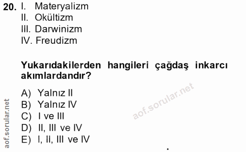 20. soru: I. Materyalizm Il. Okültizm Ill. Darwinizm IV. Freudizm Yukarıdakilerden hangileri çağdaş inkarcı akımlardandır? A) Y…