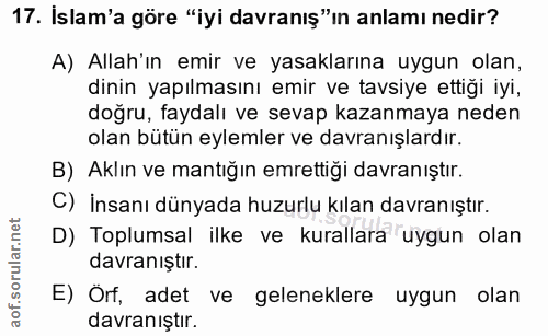 17. soru: Islam'a göre "iyi davranış"in anlamı nedir? A) Allah'ın emir ve yasaklarına uygun olan, dinin yapılmasını emir ve tav…