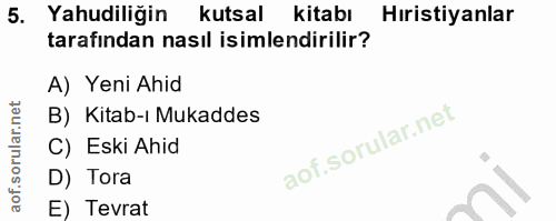 5. soru: Yahudiliğin kutsal kitabı Hıristiyanlar tarafından nasıl isimlendirilir? A) Yeni Ahid B) Kitab-ı Mukaddes C) Eski Ahi…