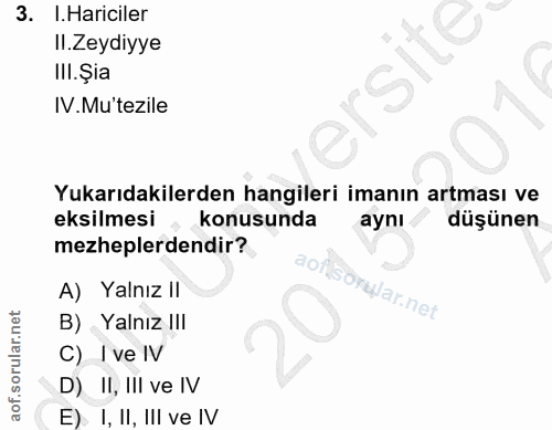 3. soru: .Hariciler Il. Zeydiyye Ill. Şia IV. Mu'tezile Yukarıdakilerden hangileri imanın artması ve eksilmesi , konusunda ayn…