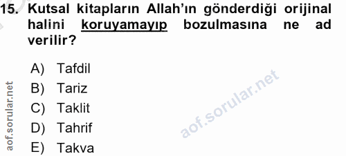 15. soru: Kutsal kitapların Allah'ın gönderdiği orijinal halini koruyamayıp bozulmasına ne ad verilir? A) Tafdil B) Tariz C) Ta…