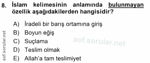 8. soru: İslam kelimesinin anlamında bulunmayan özellik aşağıdakilerden hangisidir? A) Iradeli bir barış ortamına giriş B) Boy…