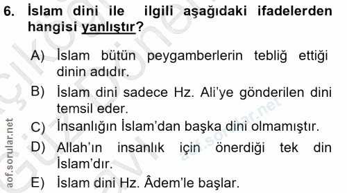 6. soru: İslam dini ile ilgili aşağıdaki ifadelerden hangisi yanlıştır? A) Islam bütün peygamberlerin tebliğ ettiği dinin adıd…