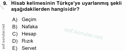 9. soru: Hisab kelimesinin Türkçe'ye uyarlanmış şekli aşağıdakilerden hangisidir? A) Geçim B) Nafaka C) Hesap D) Rızık E) Servet