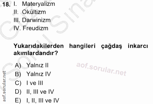 18. soru: I. Materyalizm II. Okültizm Iil. Darwinizm IV. Freudizm Yukarıdakilerden hangileri çağdaş inkarcı akımlardandır? A) Y…