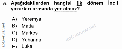 5. soru: Aşağıdakilerden hangisi ilk dönem Incil yazarları arasında yer almaz? A) Yeremya B) Matta C) Markos D) Yuhanna E) Luka