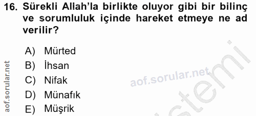 16. soru: Sürekli Allah'la birlikte oluyor gibi bir bilinç ve sorumluluk içinde hareket etmeye ne ad verilir? A) Mürted B) Ihsa…